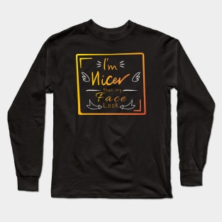 I'm nicer than my face look Long Sleeve T-Shirt